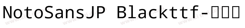 NotoSansJP Blackttf字体转换 NotoSansJP Blackttf字体转换